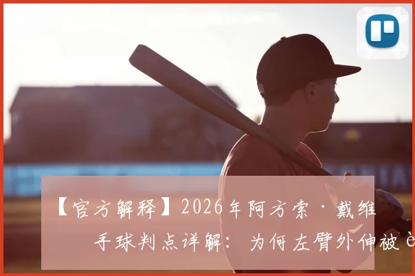 【官方解释】2026年阿方索·戴维斯手球判点详解：为何左臂外伸被视为“不自然状态”？