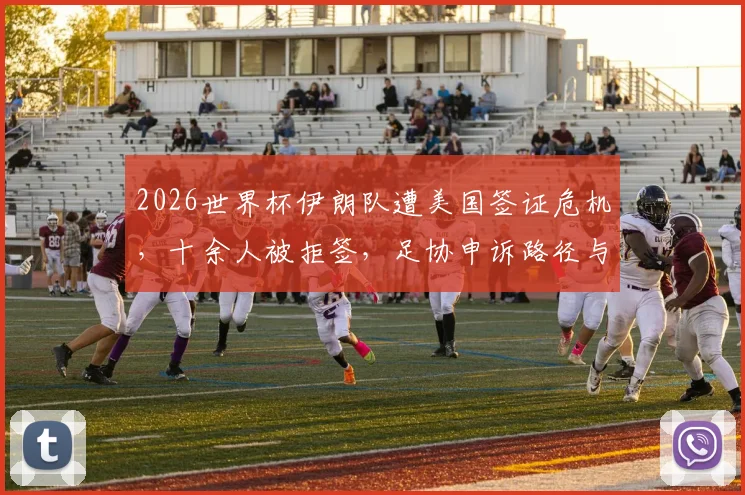 2026世界杯伊朗队遭美国签证危机，十余人被拒签，足协申诉路径与影响分析