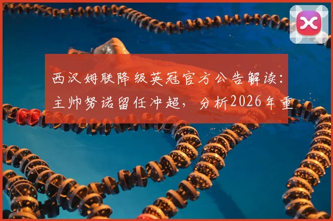 西汉姆联降级英冠官方公告解读:主帅努诺留任冲超,分析2026年重返英超难度与球队策略